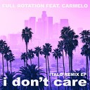 Full Rotation feat Carmelo - I Don t Care Iker Sadaba Italo Remix
