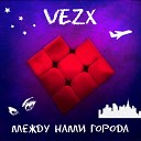 VEZX - Между нами города