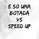 Mc Grigo 22 - E So uma Botada Vs Speed Up