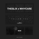 TheSliX WHYCARE - Follow You