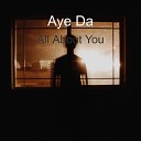Aye Da - All About You