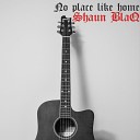 Shaun BlaQ - No Place Like Home