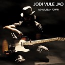 Ashadullah rohan - Jodi Vule Jao