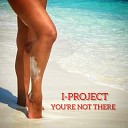 I PROJECT - YOU RE NOT THERE