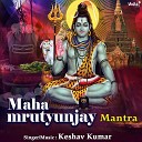 keshav Kumar - Maha Mrutyunjay Mantra