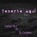 Carlos DLC feat Dj Cordero - Tenerte Aqu