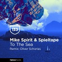 Mike Spirit Spieltape Oliver Schories - To The Sea Oliver Schories Remix