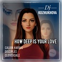 How deep is your love Dj Kozhukhova mash up - Calvin Harris Disciples Cloverdale