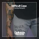 Difficult Case - Come Around Original Mix