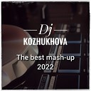 Dj Kozhukhova - The best mash up 2022