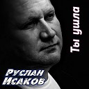 Исаков Руслан - 052 Ты ушла