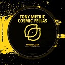 Tony Metric CosmicFellas - Complicated