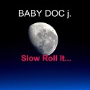 BABY DOC j - Slow Roll It