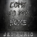Jet Furio - Come to My Home