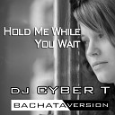 DJ Cyber T - Hold Me While You Wait Bachata Version