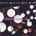 Young Alias aka Bang Bang - Wanna Come Bk