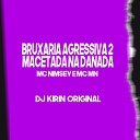 Mc Mn MC Nimsey DJ Kirin Original - Bruxaria Agressiva 2 Macetada Na Danada
