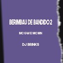 Mc Mn Mc Gw DJ Brinks - Berimbau de Bandido 2