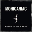 Mohicaniac - Break in My Chest