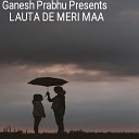 Ganesh Prabhu - Lauta De Meri Maa