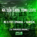 Mc Fefe Original Mc Danflin DJ TENEBROSO… - Na Sua Cara Toma Leite
