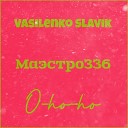 Vasilenko Slavik feat Маэстро336 - O Ho Ho