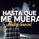 Maiky Garcia - Hasta Que Me Muera