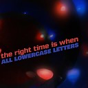 all lowercase letters - The Right Time Is When