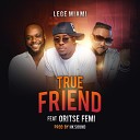 Lege Miami feat Oritse Femi - True Friend Remix
