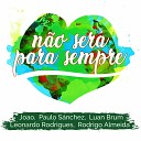 JOAO Paulo S nchez Luan Brum Leonardo Rodrigues Rodrigo… - N o Sera para Sempre