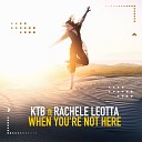 KTB feat Rachele Leotta - When You re Not Here Deep Mix
