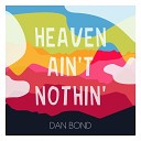 Dan Bond - Heaven Ain t Nothin