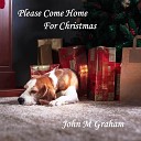 John M Graham - Please Come Home For Christmas