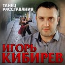 Игорь Кибирев - Танец расставания 2017