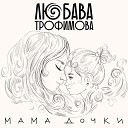 Любава Трофимова - Мама дочки