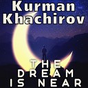 Kurman Khachirov - The Dream Is Near