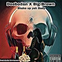 Deebodan feat BIG Brown - Shake up Yah Bady