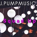 J pumpmusic - Squad Up