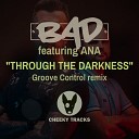 BAD feat Ana - Through The Darkness Groove Control Remix