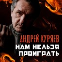 Куряев Андрей - Нам нельзя проиграть
