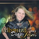 ALBANIZA DIAS - Ele Jesus