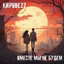 КИРОВЕZZ - Вместе мы не будем