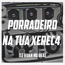 DJ RUAN NO BEAT - Porradeiro na Tua Xerec4