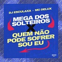 Dj Esculaxa MC Delux Gangstar Funk - Mega dos Solteiros X Quem N o Pode Sofrer Sou…