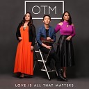 OTM - Love Is All That Matters