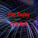 Foe Fadey - Eye Eye