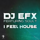 DJ EFX feat Soul T - I Feel House Original Mix