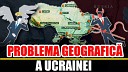 Doza De Istorie - Problema Geografica a Ucrainei
