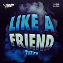 Tizzy - Like A Friend