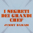 Jimmy Damasi - I segreti dei grandi chef